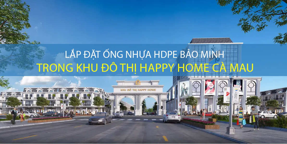 LẮP ĐẶT ỐNG NHỰA HDPE BẢO MINH TRONG KHU ĐÔ THỊ HAPPY HOME CÀ MAU